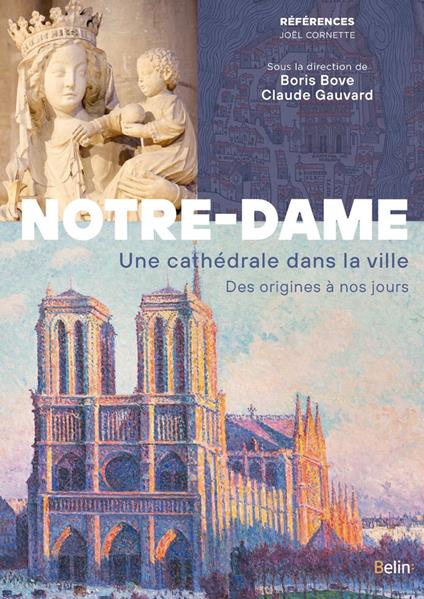 Notre-Dame de Paris. Une cathédrale dans la ville. Des origines à nos jours