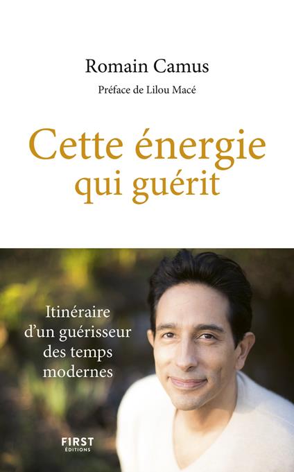 Cette énergie qui guérit - Itinéraire d'un guérisseur des temps modernes