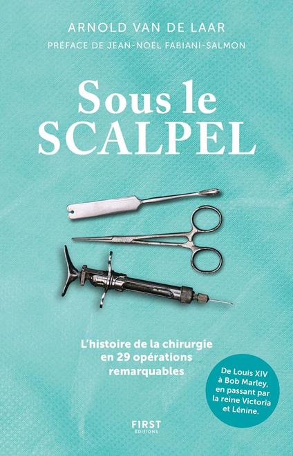Sous le scalpel - Une histoire de la chirurgie en29 opérations remarquables