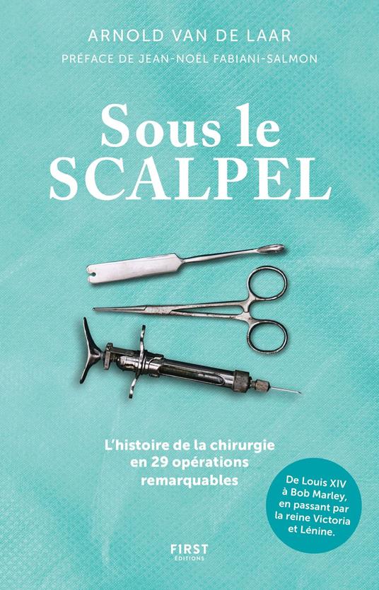 Sous le scalpel - Une histoire de la chirurgie en29 opérations remarquables