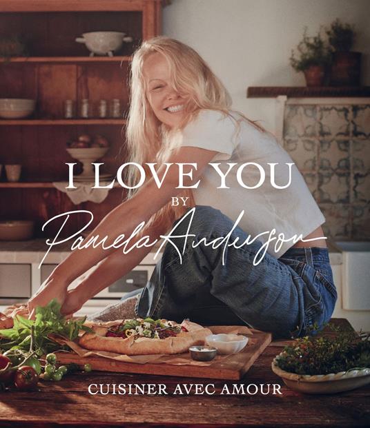I love you - Les recettes de cuisine de Pamela Anderson