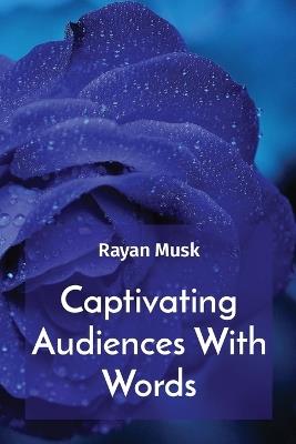 Captivating Audiences With Words - Rayan Musk - cover