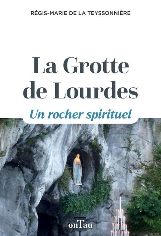La Grotte de Lourdes - Un rocher spirituel