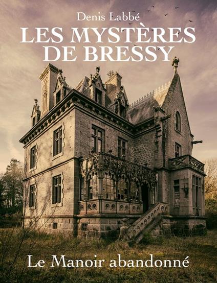 Les Mystères de Bressy - Tome I Le manoir abandonné - Denis Labbé - ebook