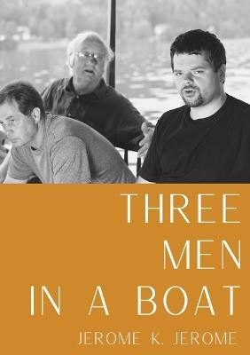 Three Men in a Boat: A humorous account by English writer Jerome K. Jerome of a two-week boating holiday on the Thames from Kingston upon Thames to Oxford and back to Kingston - Jerome K Jerome - cover
