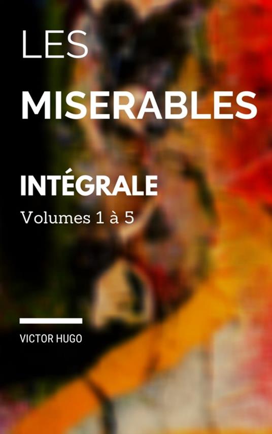 Les misérables : Edition intégrale Volumes I à V - Victor Hugo - ebook