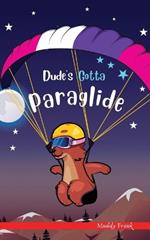 Dude's Gotta Paraglide: A French marmot, her funny mountain mates, and their crazy sports adventures! Kids 8-12 yrs.