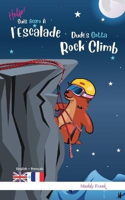 Dude's Gotta Rock Climb / Help ! Suis Accro ? l'Escalade: Livre anglais-fran?ais pour enfants 8 ans + - Muddy Frank - cover