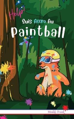 Help ! Suis Accro Au Paintball: French Edition. Enfants 8 à 12 ans. Livre humour avec thèmes d'animaux et montagne. - Muddy Frank - cover