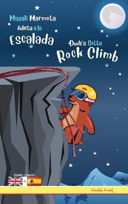 Dude's Gotta Rock Climb / Magali Marmota Adicta A La Escalada: Bilingual English Spanish adventure book. Kids 8 years + - Muddy Frank - cover