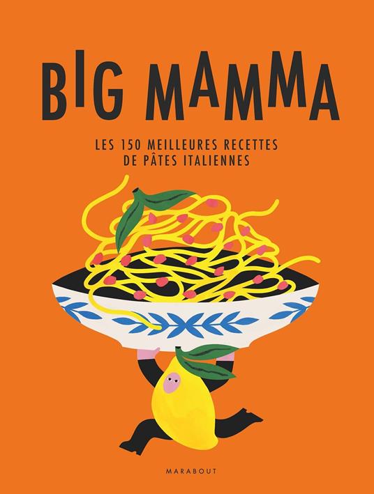Big Mamma - Les 150 meilleures recettes de pâtes italiennes