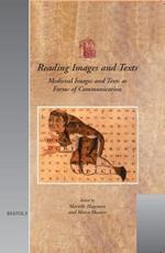 Reading Images and Texts: Medieval Images and Texts as Forms of Communication : Papers from the Third Utrecht Symposium on Medieval Literacy, Utrecht, 7-9 December 2000