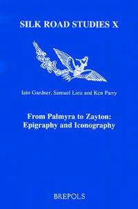 From Palmyra to Zayton: Epigraphy and Iconography - Iain Gardner,Sam Lieu,Ken Parry - cover