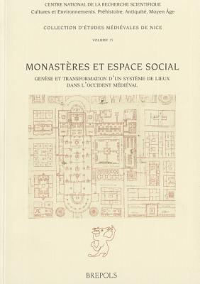 Monasteres Et Espace Social: Topographie, Circulation Et Hierarchie Dans Les Ensembles Monastiques de Loccident Medieval - cover