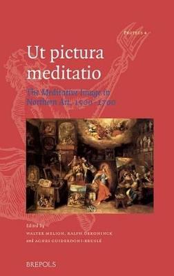 Ut Pictura Meditatio: The Meditative Image in Northern Art, 1500-1700 - cover