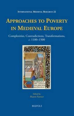 Approaches to Poverty in Medieval Europe: Complexities, Contradictions, Transformations, c. 1100-1500 - cover