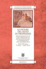 Le Figure del Mito in Properzio: Proceedings of the Twentieth International Conference on Propertius, Assisi-Bevagna 30 May - 1 June 2014