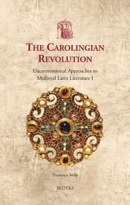 The Carolingian Revolution: Unconventional Approaches to Medieval Latin Literature I - Francesco Stella - cover