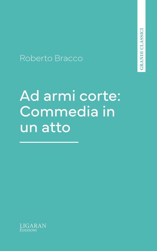 Ad armi corte: Commedia in un atto - Roberto Bracco - ebook