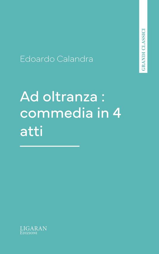 Ad oltranza : commedia in 4 atti - Edoardo Calandra - ebook