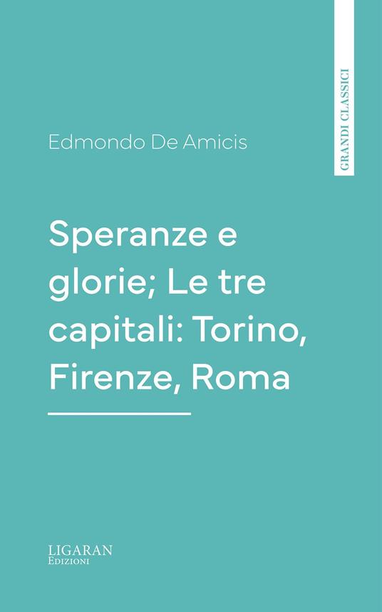 Speranze e glorie; Le tre capitali: Torino, Firenze, Roma - Edmondo De Amicis - ebook