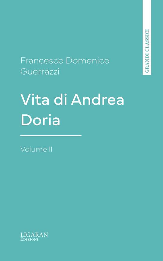 Vita di Andrea Doria, Volume II - Francesco Domenico Guerrazzi - ebook