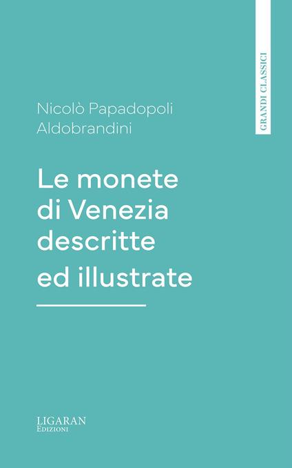 Le monete di Venezia descritte ed illustrate - Nicolò Papadopoli Aldobrandini - ebook