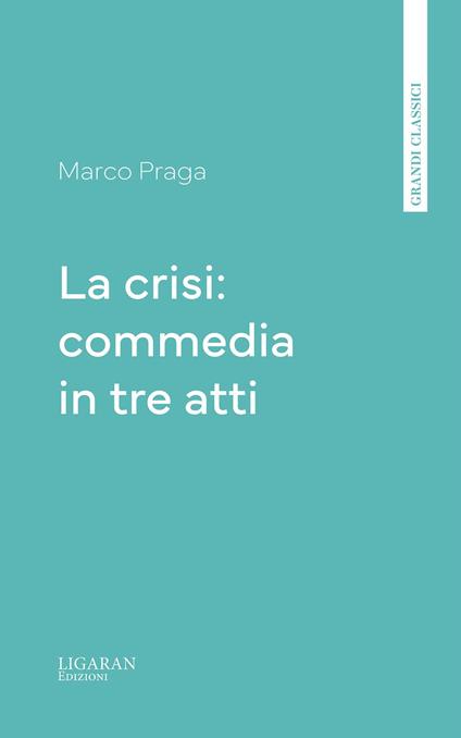 La crisi: commedia in tre atti - Marco Praga - ebook