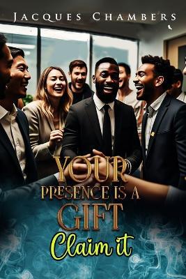 Your Presence is a Gift: Claim It - Jacques Chambers - cover