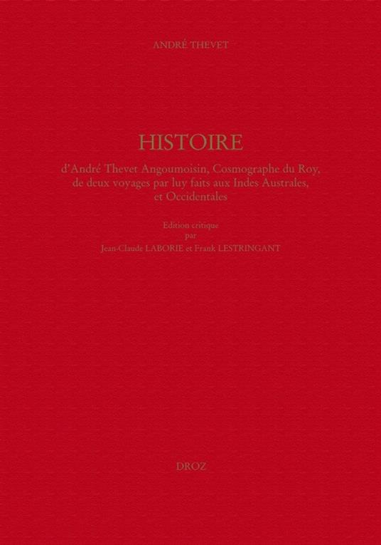 Histoire d'André Thevet Angoumoisin, Cosmographe du Roy, de deux voyages par luy faits aux Indes Australes, et Occidentales