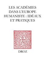 Les Académies dans l'Europe Humaniste : idéaux et pratiques