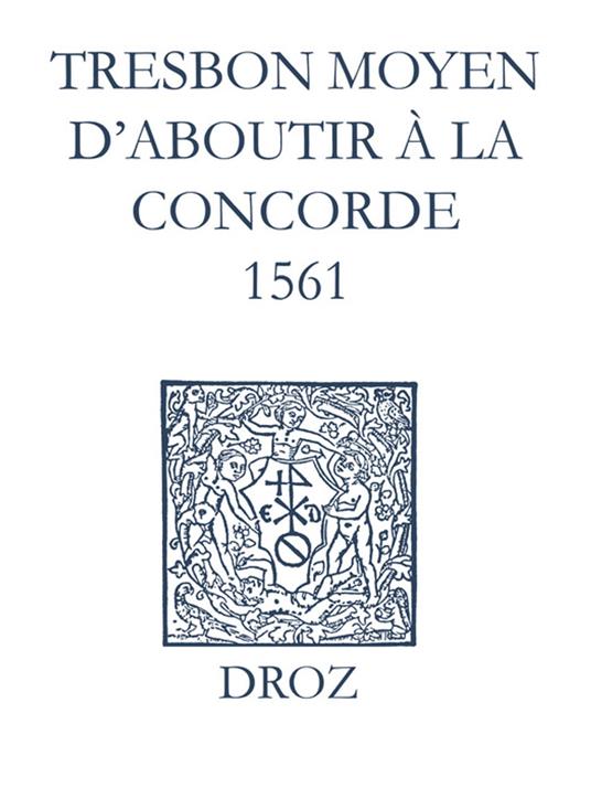 Recueil des opuscules 1566. Tres bon moyen d’aboutir à la concorde (1561)