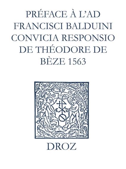 Recueil des opuscules 1566. Préface à l’Ad Fr. Balduini convicia responsio de Théodore de Bèze (1563)