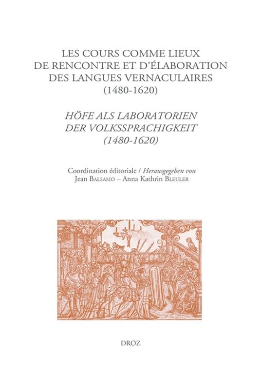 Les cours comme lieux de rencontre et d'élaboration des langues vernaculaires à la Renaissance (1480-1620)