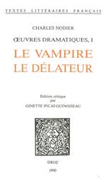 Œuvres dramatiques. I : Le Vampire ; Le Délateur