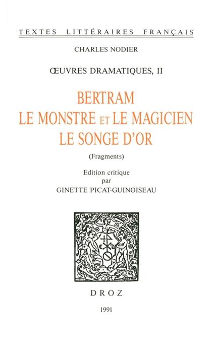 Œuvres dramatiques. II, Bertram ; Le Monstre et le magicien ; Le songe d'or (fragments)