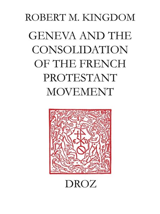 Geneva and the Consolidation of the French Protestant Movement, 1564-1572