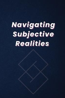 Navigating Subjective Realities - Sulaiman Khan - cover