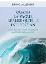 Quand la vague réalise qu'elle est l'océan - Vous n'êtes pas ce que vous croyez, vous êtes bien plus que cela !