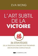 L'art subtil de la victoire - 36 stratégies de la tradition chinoise pour triompher des situations conflictuelles