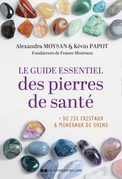 Le guide essentiel des pierres de santé - + 250 CRISTAUX & MINÉRAUX