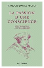 La passion d'une conscience : 8 contemplations avec Thomas More