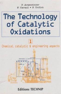 The Technology of Catalytic Oxidations - Philippe Arpentinier,Fabrizio Cavani,Ferrucio Trifiro - cover