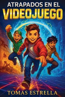 Atrapados en el videojuego: Una novela de aventuras para niños a partir de 9 años - Tomás Estrella - cover