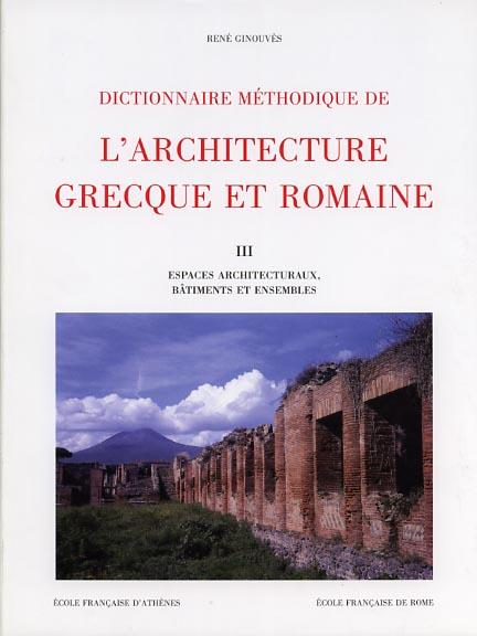 Dictionnaire méthodique de l'architecture grecque et romaine. Vol. 3: Espaces architecturaux, bâtiments et ensembles. - René Ginouvès - copertina