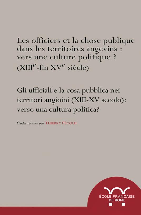 Les officiers et la chose publique dans les territoires angevins (xiiie-xve siècle) : vers une culture politique ?