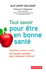 Tout savoir pour être en bonne santé. Alimentation, sommeil, mental… 64 conseils certifiés pour retrouver la forme !