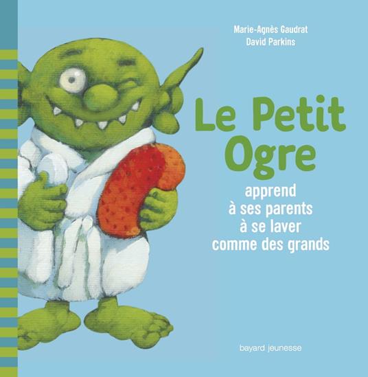 Le Petit Ogre apprend à ses parents à se laver comme des grands - Marie-Agnès Gaudrat,Parkins David - ebook