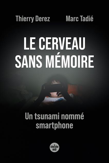 Le Cerveau sans mémoire. Un tsunami nommé smartphone