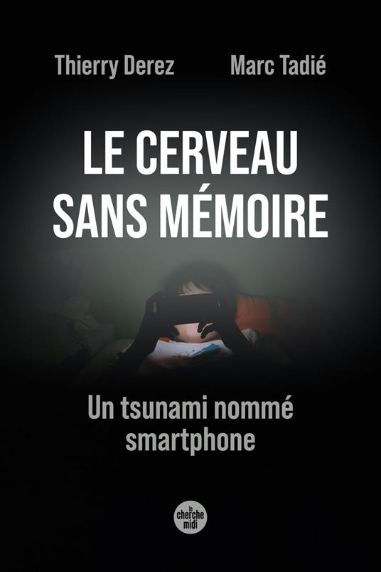 Le Cerveau sans mémoire. Un tsunami nommé smartphone